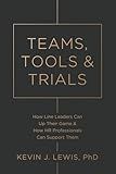 Teams, Tools & Trials: How Line Leaders Can Up Their Game & How HR Professionals Can Support Them