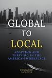 Global to Local: Adapting and Thriving in the American Workplace (B&W Edition)