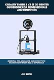 CREALITY ENDER 3 V3 SE 3D PRINTER GUIDEBOOK FOR PROFESSIONALS AND BEGINNERS: Essential Tips, Upgrades, and Projects to Maximize Your Ender-3 V3 SE Experience (Computer and Technology Guide Books)