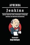 APRENDA JENKINS: Domine Pipelines CI/CD, Automação e Integração Contínua em Ambientes Corporativos (Infraestrutura & Automação Brasil) (Portuguese Edition)