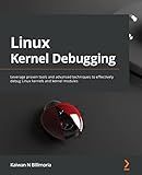 Linux Kernel Debugging: Leverage proven tools and advanced techniques to effectively debug Linux kernels and kernel modules