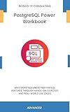 PostgreSQL Power Workbook: Mastering Advanced PostgreSQL Features through Hands-On Exercises and Real-World Use Cases