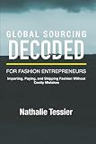 GLOBAL SOURCING DECODED FOR FASHION ENTREPRENEURS: IMPORTING, PAYING AND SHIPPING FASHION WITHOUT COSTLY MISTAKES