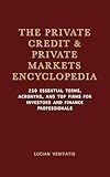 The Private Credit & Private Markets Encyclopedia: 250 Essential Terms, Acronyms, and Top Firms for Investors and Finance Professionals