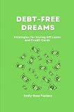 DEBT-FREE DREAMS: STRATEGIES FOR PAYING OFF LOANS AND CREDIT CARDS