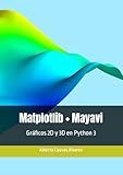 Matplotlib + Mayavi: Gráficos 2D y 3D en Python 3 (Spanish Edition)
