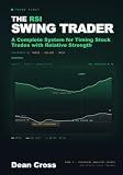 The RSI Swing Trader: A Complete System for Timing Stock Trades with Relative Strength — Confirmed by Trend, Volume, and Risk (The Technical Indicator Series)
