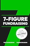 7-Figure Fundraising: A guide to help you raise millions to change the world