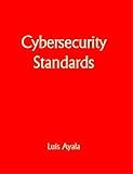 Cybersecurity Standards: A Compendium