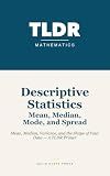 Descriptive Statistics: Mean, Median, Mode, and Spread: Mean, Median, Variance, and the Shape of Your Data — A TLDR Primer