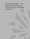 The Gerus Guide - The Step By Step Guide to Conversion to Orthodox Judaism