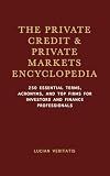 The Private Credit & Private Markets Encyclopedia: 250 Essential Terms, Acronyms, and Top Firms for Investors and Finance Professionals