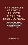 The Private Credit & Private Markets Encyclopedia: 250 Essential Terms, Acronyms, and Top Firms for Investors and Finance Professionals