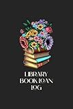 Library Book Loan Log: Library Book Loan Tracker | Keep Track of All the Books You Loan Out - Books and Flowers Cover Design