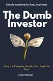 The Dumb Investor: How the Everyday Investor Can Beat the Pros