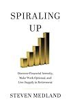 Spiraling Up: Discover Financial Serenity, Make Work Optional, and Live Happily in Retirement