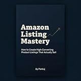 Amazon Listing Mastery: How to Create High-Converting Product Listings That Actually Sell (Amazon Seller Mastery Series Book 1)