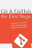 Git & Github : the first steps: Learn git with step by step practical examples (First Steps in Code)