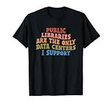 Public Libraries are the only Data Centers i Support T-Shirt