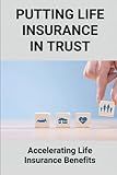 Putting Life Insurance In Trust: Accelerating Life Insurance Benefits: Life Insurance Benefits