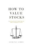 How To Value Stocks: A practical guide to figuring out what a company is worth