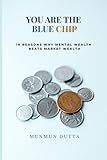 YOU ARE THE BLUE CHIP: 10 Reasons Why Mental Wealth Beats Market Wealth