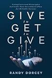 Give to Get to Give: Using Universal Principles to Create Your Investment Plan for Reliable Income