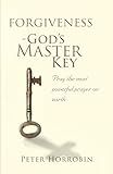 Forgiveness - God's Master Key: Pray the most powerful prayer on earth (Peter Horrobin's Healing Library)
