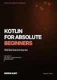 Kotlin for Absolute Beginners : Write Real Code from Day One