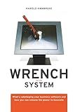 Wrench in the System: What's Sabotaging Your Business Software and How You Can Release the Power to Innovate