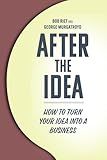 After the Idea: How to Turn Your Idea Into a Business