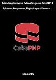 Criando Aplicativos E Extensões Para O Cakephp 3 (Portuguese Edition)