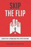 Skip the Flip: Secrets the 1% Know About Real Estate Investing