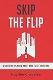 Skip the Flip: Secrets the 1% Know About Real Estate Investing