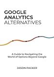 Google Analytics Alternatives: A Guide to Navigating the World of Options Beyond Google