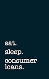 eat. sleep. consumer loans. - Lined Notebook: Writing Journal