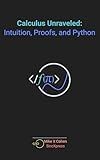 Calculus Unraveled: Intuition, Proofs, and Python