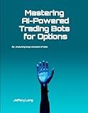 Mastering AI-Powered Trading Bots for Options: Analyzing Large Amounts of Data Faster Than Humans Can Read
