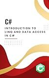 Book 8: Introduction to LINQ and Data Access in C# (C# for Beginners: Master the Fundamentals of C# Programming)