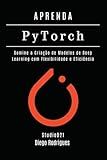 APRENDA PYTORCH - Edição 2026: Domine a Criação de Modelos de Deep Learning com Flexibilidade e Eficiência (FRAMEWORKS IA & Machine Learning Brasil) (Portuguese Edition)