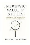Intrinsic Value of Stocks: Unlocking the True Worth Behind Every Investment (The Investing Essentials Library)