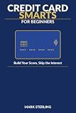 Credit Card Smarts: The Beginner's Guide to Building Credit in Canada — Scores, Statements, and How to Never Pay Interest