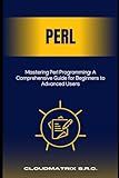 Mastering Perl Programming: A Comprehensive Guide for Beginners to Advanced Users