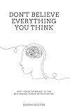 Don't Believe Everything You Think: Why Your Thinking Is The Beginning & End Of Suffering (Beyond Suffering)
