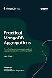Practical MongoDB Aggregations: The official guide to developing optimal aggregation pipelines with MongoDB 7.0