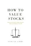 How To Value Stocks: A practical guide to figuring out what a company is worth