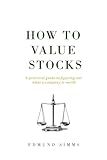 How To Value Stocks: A practical guide to figuring out what a company is worth