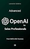Advanced ChatGPT Frameworks for Sales Professionals: The AI Sales Arsenal: Advanced AI Frameworks Used by Top Performers - From B2B to B2C (Mastering AI in Sales)