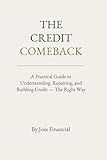 The Credit Comeback: A Practical Guide to Understanding, Repairing, and Building Credit - The Right Way