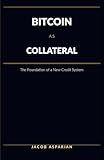 Bitcoin as Collateral: The Foundation of a New Credit System